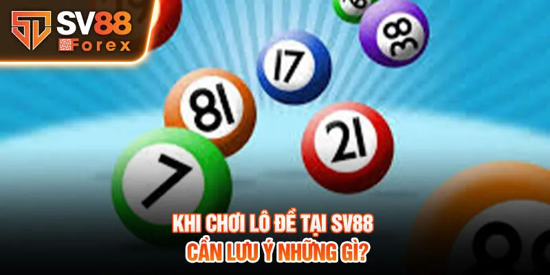 Khi chơi lô đề tại Sv88 cần lưu ý những gì?