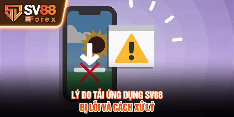 Lý do tải ứng dụng Sv88 bị lỗi và cách xử lý